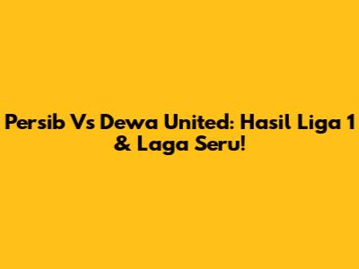 Persib Vs Dewa United: Hasil Liga 1 & Laga Seru!