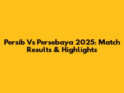 Persib Vs Persebaya 2025: Match Results & Highlights