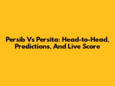 Persib Vs Persita: Head-to-Head, Predictions, And Live Score