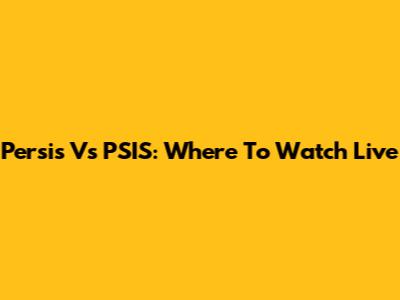 Persis Vs PSIS: Where To Watch Live