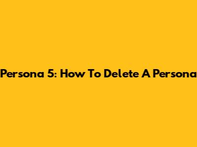 Persona 5: How To Delete A Persona