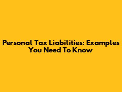Personal Tax Liabilities: Examples You Need To Know