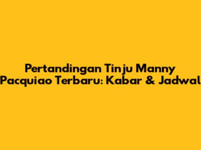 Pertandingan Tinju Manny Pacquiao Terbaru: Kabar & Jadwal