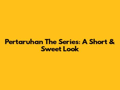 Pertaruhan The Series: A Short & Sweet Look