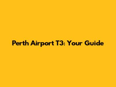 Perth Airport T3: Your Guide