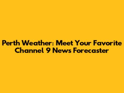 Perth Weather: Meet Your Favorite Channel 9 News Forecaster