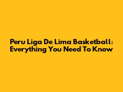 Peru Liga De Lima Basketball: Everything You Need To Know