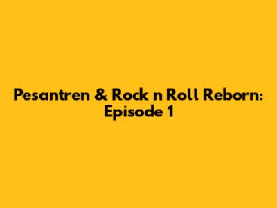 Pesantren & Rock 'n' Roll Reborn: Episode 1