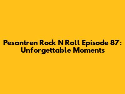 Pesantren Rock N Roll Episode 87: Unforgettable Moments