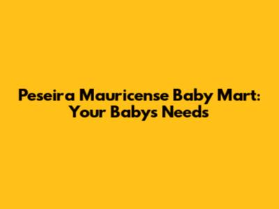 Peseira Mauricense Baby Mart: Your Baby's Needs