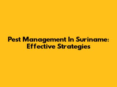 Pest Management In Suriname: Effective Strategies