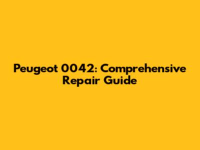 Peugeot 0042: Comprehensive Repair Guide