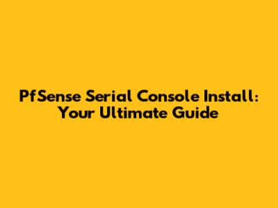 PfSense Serial Console Install: Your Ultimate Guide