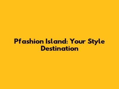 Pfashion Island: Your Style Destination