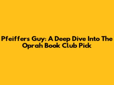 Pfeiffer's Guy: A Deep Dive Into The Oprah Book Club Pick