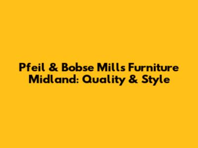 Pfeil & Bobse Mills Furniture Midland: Quality & Style