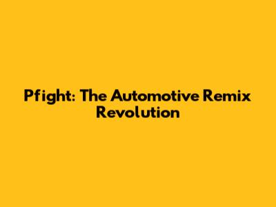 Pfight: The Automotive Remix Revolution