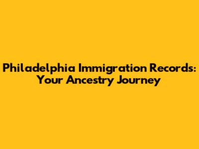 Philadelphia Immigration Records: Your Ancestry Journey