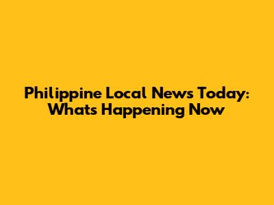 Philippine Local News Today: What's Happening Now