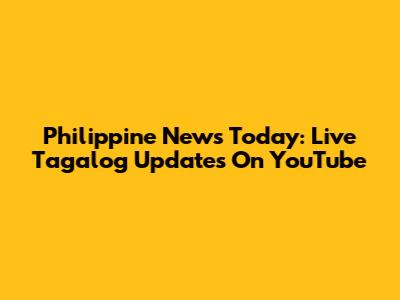 Philippine News Today: Live Tagalog Updates On YouTube