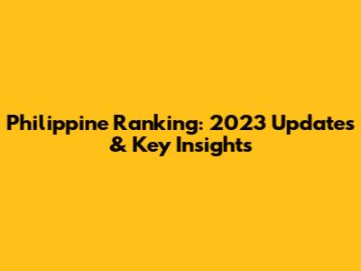 Philippine Ranking: 2023 Updates & Key Insights
