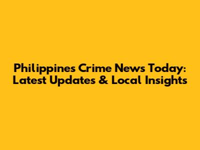 Philippines Crime News Today: Latest Updates & Local Insights