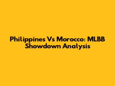 Philippines Vs Morocco: MLBB Showdown Analysis