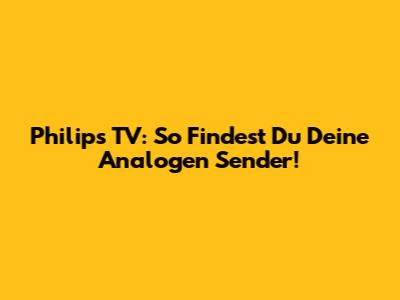 Philips TV: So Findest Du Deine Analogen Sender!
