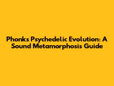 Phonk's Psychedelic Evolution: A Sound Metamorphosis Guide