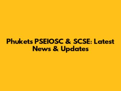 Phuket's PSEIOSC & SCSE: Latest News & Updates