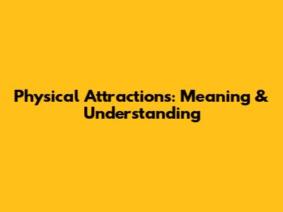 Physical Attractions: Meaning & Understanding