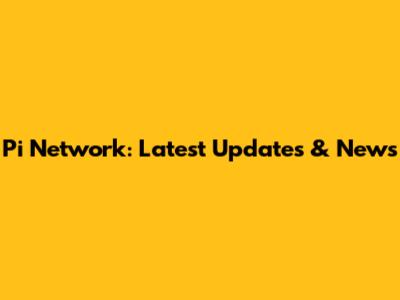 Pi Network: Latest Updates & News