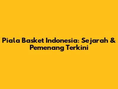 Piala Basket Indonesia: Sejarah & Pemenang Terkini