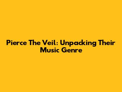 Pierce The Veil: Unpacking Their Music Genre