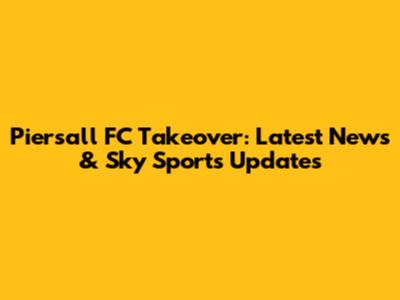 Piersall FC Takeover: Latest News & Sky Sports Updates