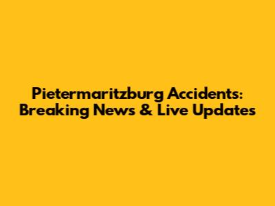 Pietermaritzburg Accidents: Breaking News & Live Updates