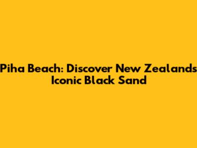 Piha Beach: Discover New Zealand's Iconic Black Sand