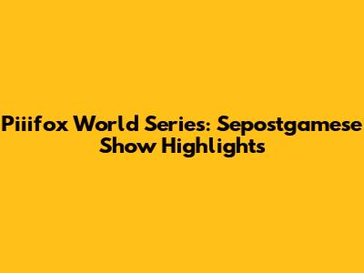 Piiifox World Series: Sepostgamese Show Highlights