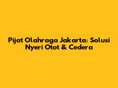 Pijat Olahraga Jakarta: Solusi Nyeri Otot & Cedera
