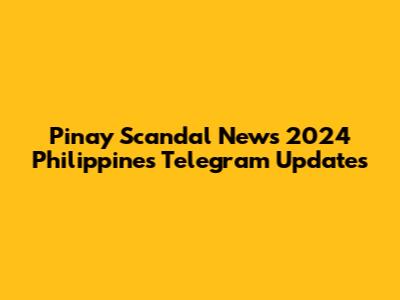 Pinay Scandal News 2024 Philippines Telegram Updates