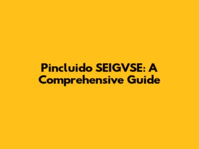 Pincluido SEIGVSE: A Comprehensive Guide