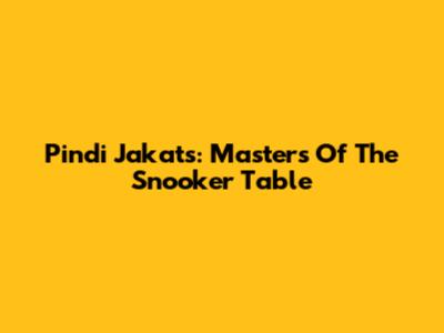 Pindi Jakats: Masters Of The Snooker Table