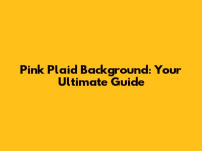 Pink Plaid Background: Your Ultimate Guide