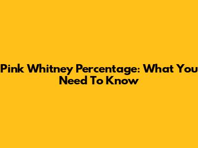 Pink Whitney Percentage: What You Need To Know