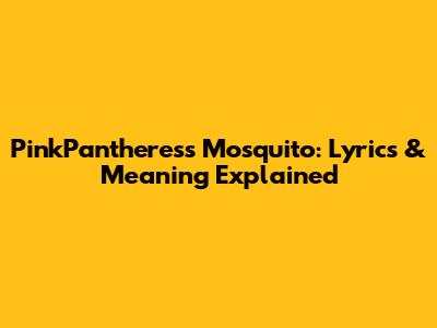 PinkPantheress 'Mosquito': Lyrics & Meaning Explained