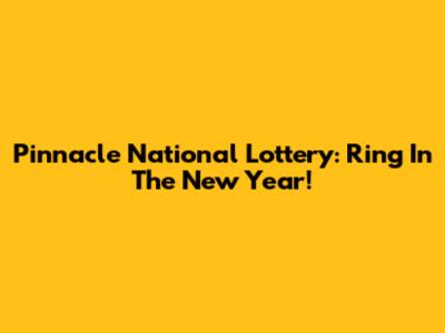 Pinnacle National Lottery: Ring In The New Year!