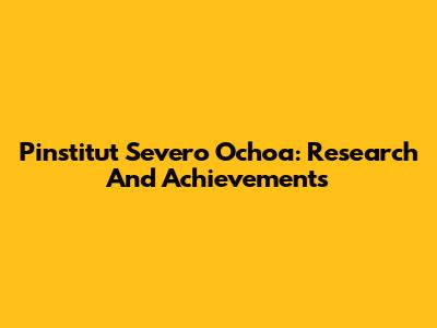 Pinstitut Severo Ochoa: Research And Achievements