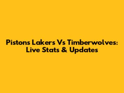 Pistons Lakers Vs Timberwolves: Live Stats & Updates