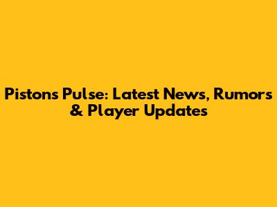 Pistons Pulse: Latest News, Rumors & Player Updates
