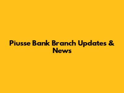 Piusse Bank Branch Updates & News